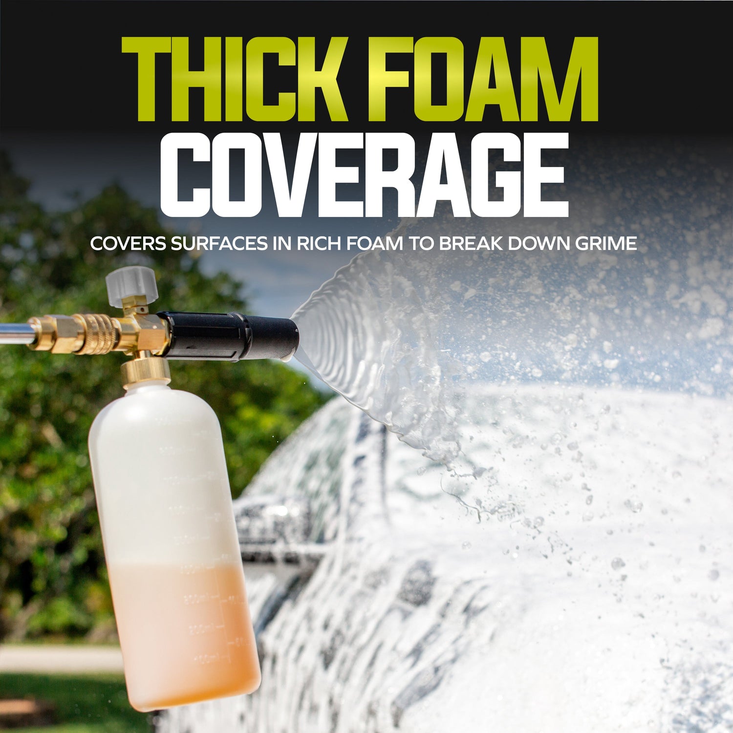Foam cannon with text 'THICK FOAM COVERAGE' and 'COVERS SURFACES IN RICH FOAM TO BREAK DOWN GRIME'.